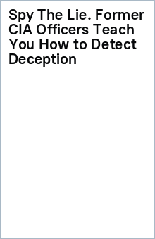 Spy The Lie. Former CIA Officers Teach You How to Detect Deception