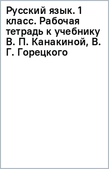 Русский язык. 1 класс. Рабочая тетрадь к учебнику В. П. Канакиной, В. Г. Горецкого