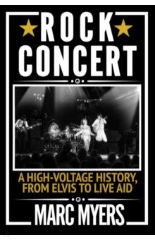 Rock Concert. A High-Voltage History, from Elvis to Live Aid