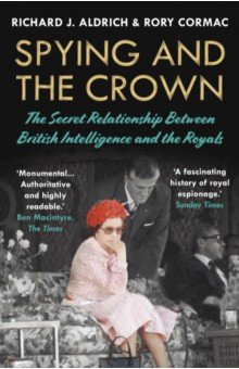 Spying and the Crown. The Secret Relationship Between British Intelligence and the Royals