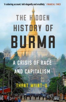 The Hidden History of Burma. A Crisis of Race and Capitalism