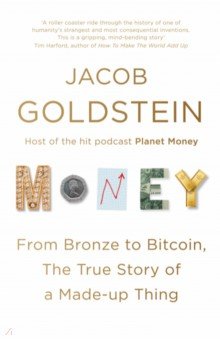Money. From Bronze to Bitcoin, the True Story of a Made-up Thing