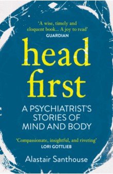 Head First. A Psychiatrist's Stories of Mind and Body