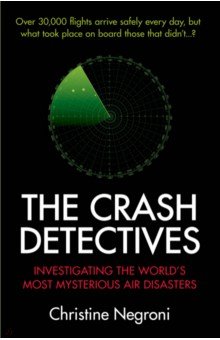 The Crash Detectives. Investigating the World’s Most Mysterious Air Disasters