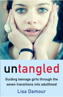 Untangled. Guiding Teenage Girls Through the Seven Transitions into Adulthood