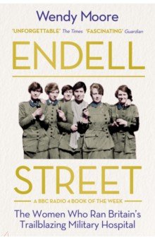 Endell Street. The Women Who Ran Britain’s Trailblazing Military Hospital