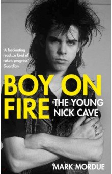 Boy on Fire. The Young Nick Cave