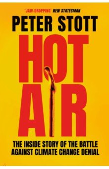 Hot Air. The Inside Story of the Battle Against Climate Change Denial