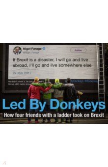 Led by Donkeys. How Four Friends with a Ladder Took on Brexit