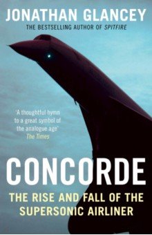 Concorde. The Rise and Fall of the Supersonic Airliner