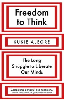 Freedom to Think. The Long Struggle to Liberate Our Minds