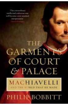 The Garments of Court and Palace. Machiavelli and the World that He Made