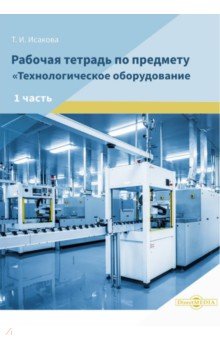 Рабочая тетрадь по предмету «Технологическое оборудование». Часть 1