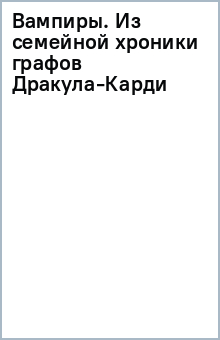 Вампиры. Из семейной хроники графов Дракула-Карди