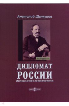 Дипломат России: историческое повествование