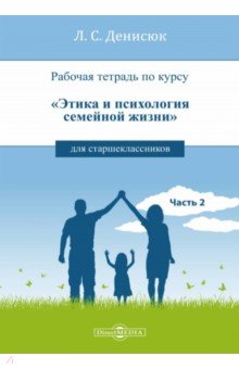 Рабочая тетрадь по курсу «Этика и психология семейной жизни» для старшеклассников. Часть 2