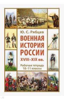 Военная история России XVIII–XIXв. Рабочая тетрадь 10-11 класс