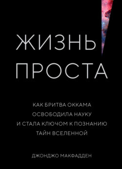 Жизнь проста. Как бритва Оккама освободила науку и стала ключом к познанию тайн Вселенной