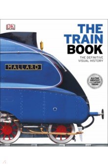 The Train Book. The Definitive Visual History