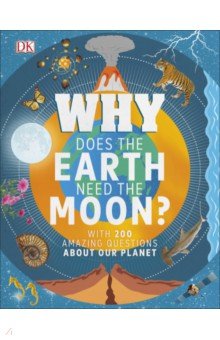 Why Does the Earth Need the Moon? With 200 Amazing Questions About Our Planet