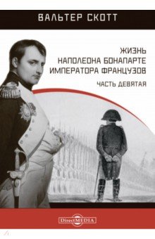 Жизнь Наполеона Бонапарте, императора французов. Часть 9