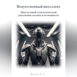 Искусственный интеллект. Начало новой технологической революции: вызовы и возможности