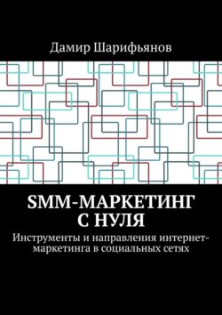 SMM-маркетинг с нуля. Инструменты и направления интернет-маркетинга в социальных сетях