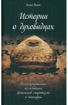 Истории о духовидцах. Иллюстрированные исследования феноменов спиритизма и теософии