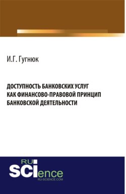 Доступность банковских услуг как финансово-правовой принцип банковской деятельности. (Аспирантура, Бакалавриат). Монография.