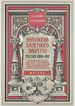 Антология балетного либретто. Россия 1800–1917. Москва. Бернарделли, Блазис, Богданов, Бодри, Ваннер, Герино, Глушковский, Гюллень-Сор, Гюс, Дидье, Кшесинский, Ламираль, Малавернь, Омер, Перро, Санковская, Сен-Леон, Теодор (Шион), Эльслер. Учебное пособие