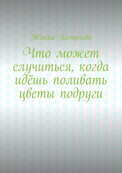 Что может случиться, когда идёшь поливать цветы подруги