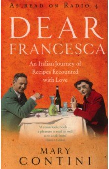 Dear Francesca. An Italian Journey of Recipes Recounted with Love