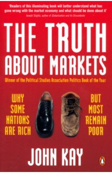 The Truth about Markets. Why Some Nations are Rich But Most Remain Poor