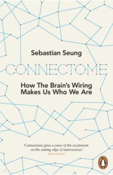 Connectome. How the Brain's Wiring Makes Us Who We Are