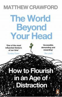 The World Beyond Your Head. How to Flourish in an Age of Distraction