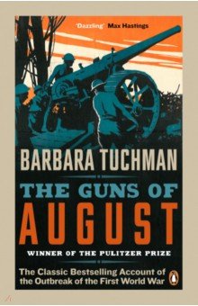 The Guns of August. The Classic Bestselling Account of the Outbreak of the First World War