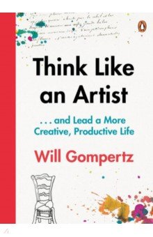 Think Like an Artist . . . and Lead a More Creative, Productive Life