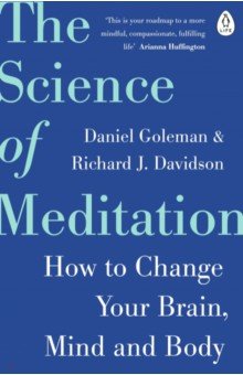 The Science of Meditation. How to Change Your Brain, Mind and Body
