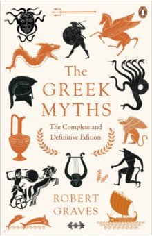 The Greek Myths. The Complete and Definitive Edition