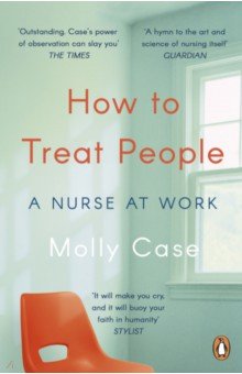 How to Treat People. A Nurse at Work