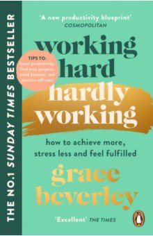 Working Hard, Hardly Working. How to achieve more, stress less and feel fulfilled