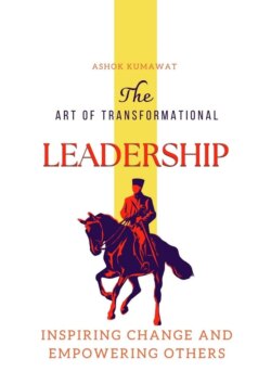 The Art of Transformational Leadership: Inspiring Change and Empowering Others