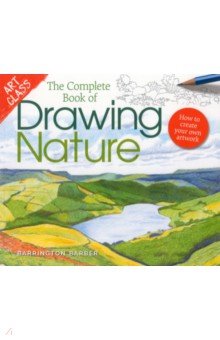The Complete Book of Drawing Nature. How to Create Your Own Artwork