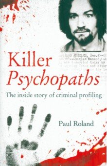 Killer Psychopaths. The Inside Story of Criminal Profiling