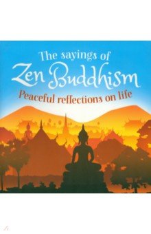 The Sayings of Zen Buddhism. Peaceful Reflections on Life