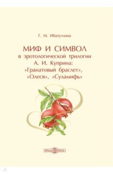 Миф и символ в эротологической трилогии А. И. Куприна: «Гранатовый браслет», «Олеся», «Суламифь»