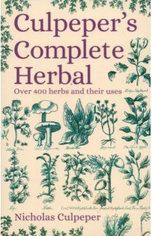 Culpeper's Complete Herbal. Over 400 Herbs and Their Uses