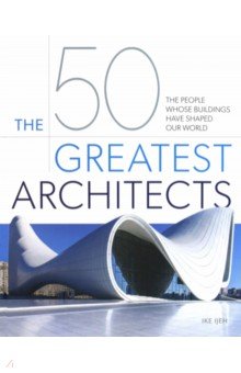 The 50 Greatest Architects. The People Whose Buildings Have Shaped Our World