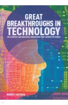 Great Breakthroughs in Technology. The Scientific and Industrial Innovations that Changed the World