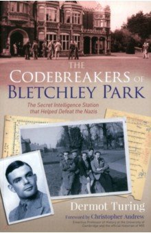 The Codebreakers of Bletchley Park. The Secret Intelligence Station that Helped Defeat the Nazis